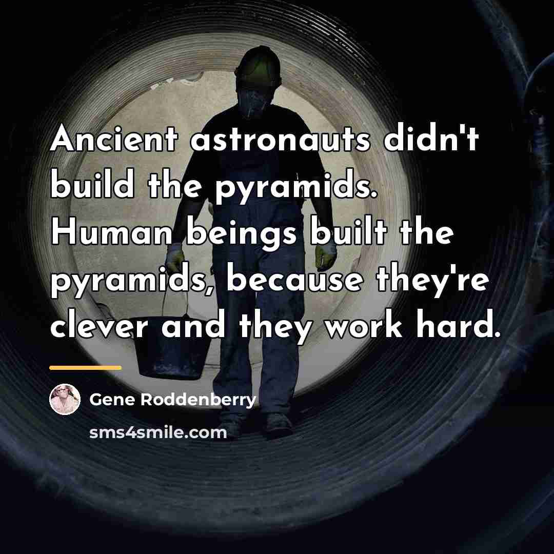 “Ancient astronauts didn't build the pyramids. Human beings built the…” quote by Gene Roddenberry