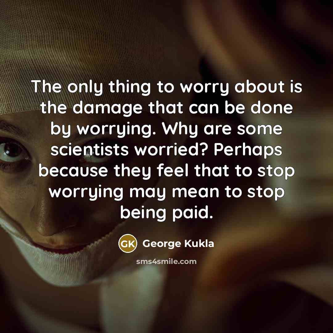 “The only thing to worry about is the damage that…” quote by George Kukla