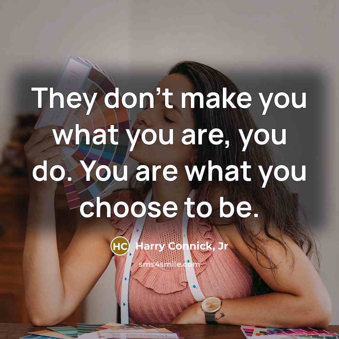 “They don't make you what you are, you do. You…” quote by Harry Connick, Jr