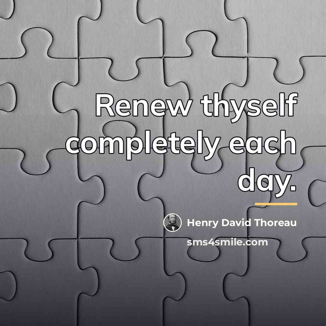 “Renew thyself completely each day.…” quote by Henry David Thoreau