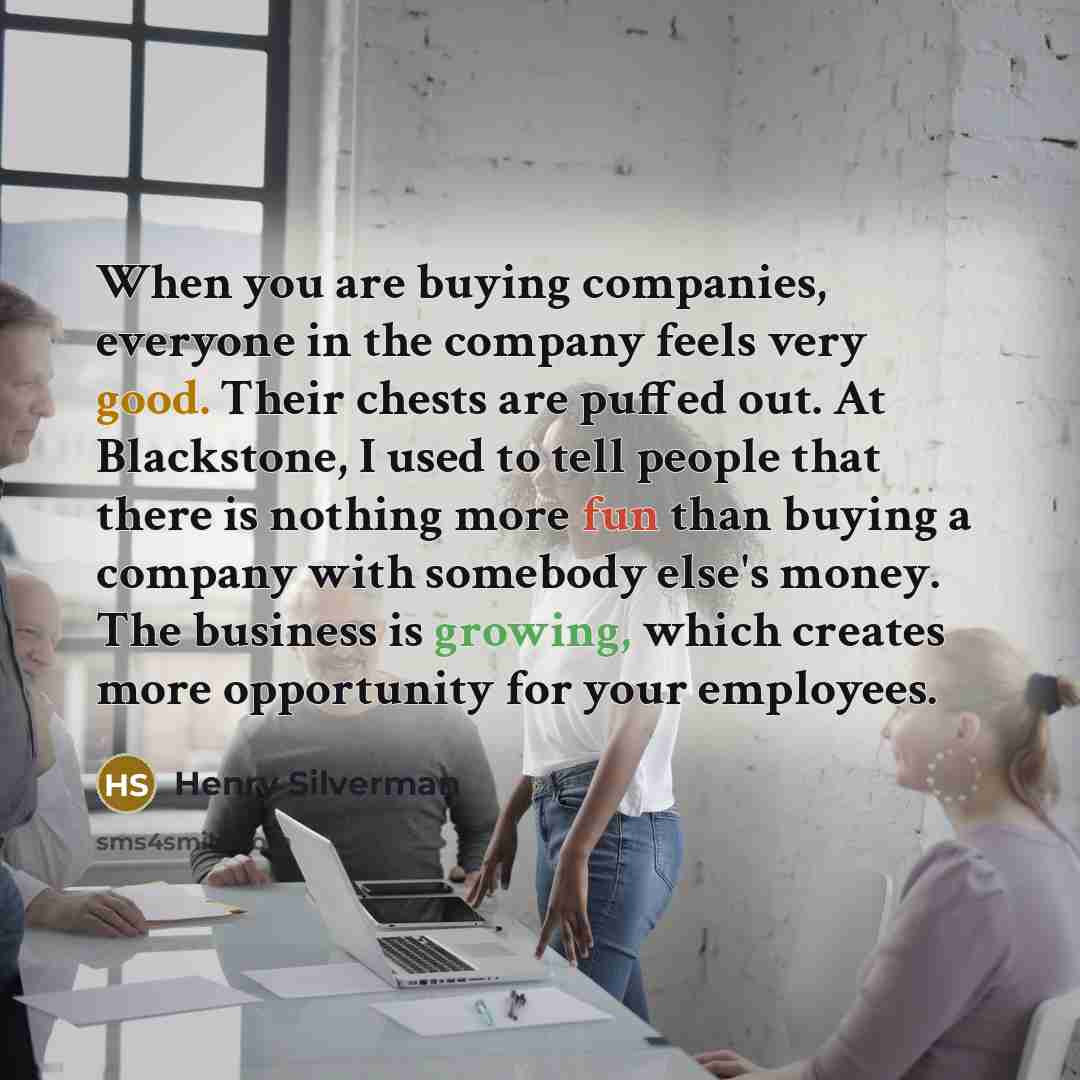 “When you are buying companies, everyone in the company feels…” quote by Henry Silverman