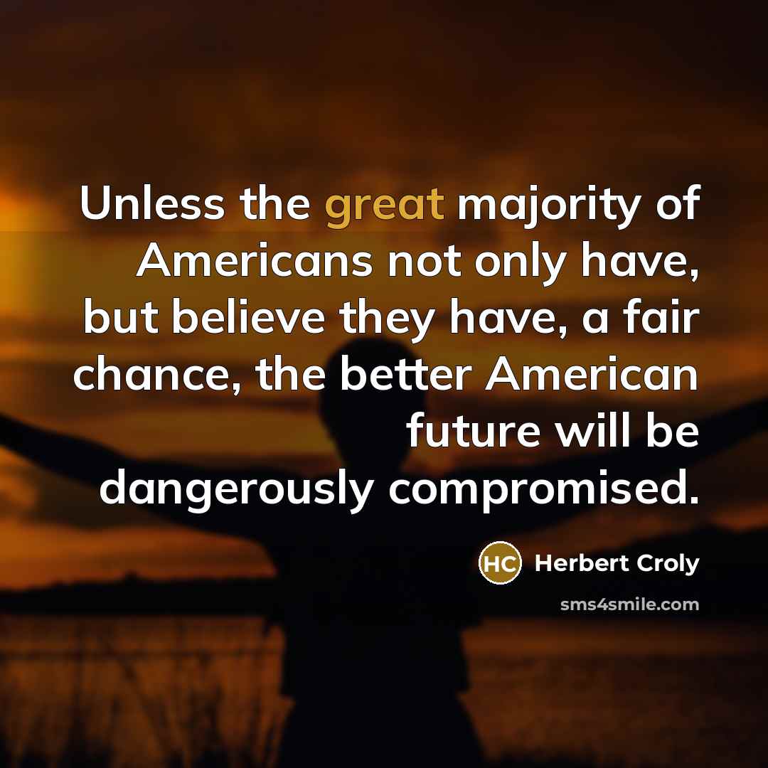 “Unless the great majority of Americans not only have, but…” quote by Herbert Croly