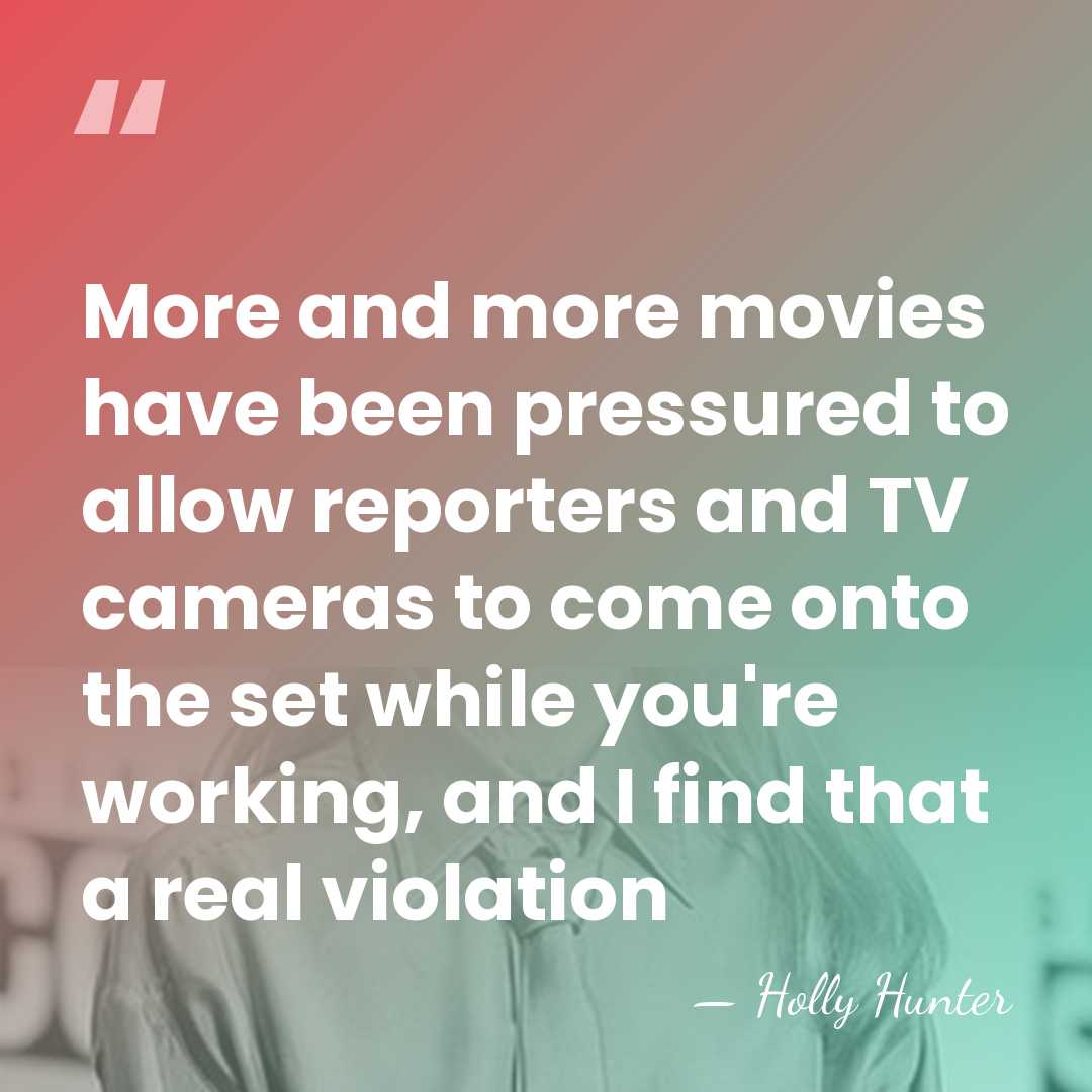 More and more movies have been pressured to allow reporters and TV&hellip; - Holly Hunter