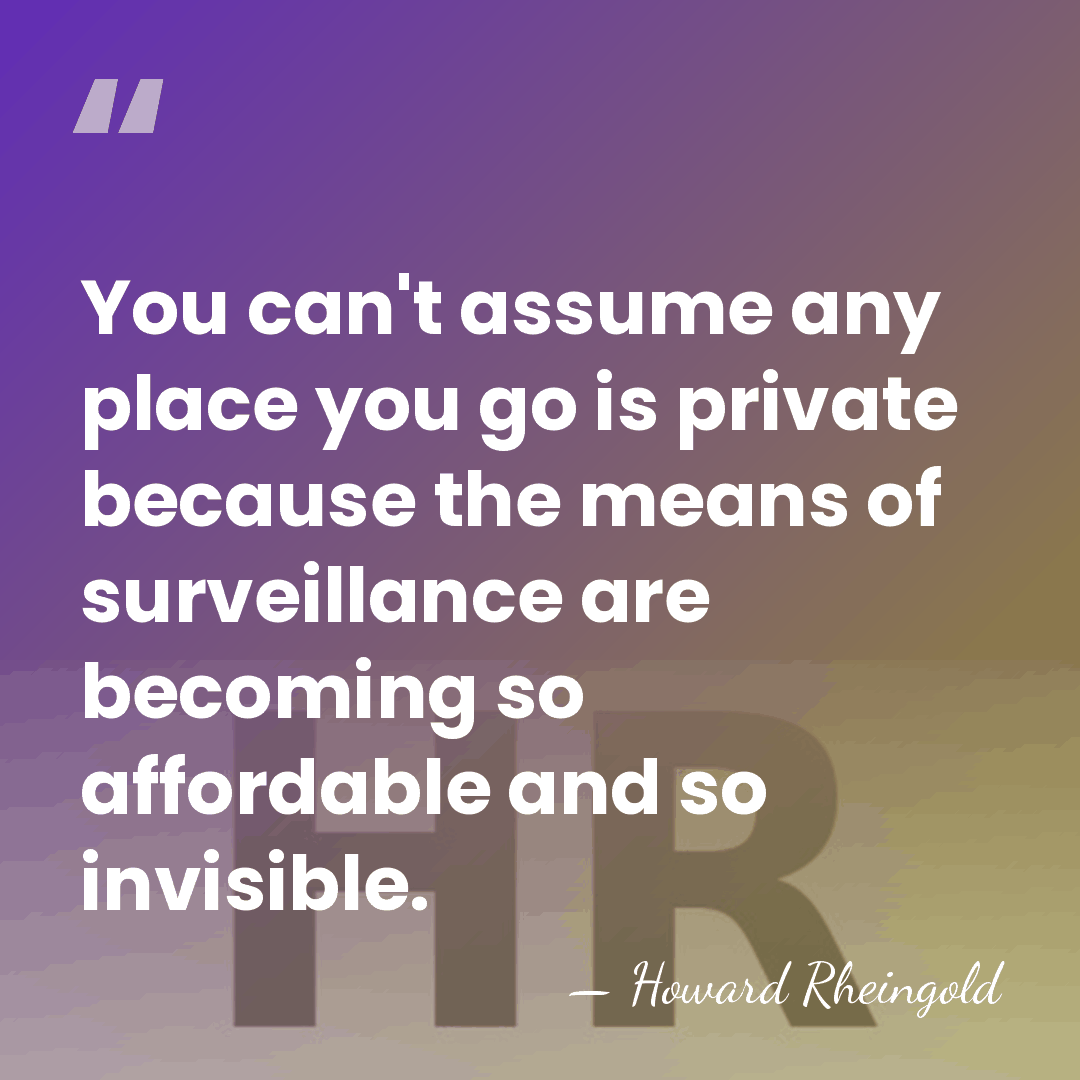 You can't assume any place you go is private because the means&hellip; - Howard Rheingold