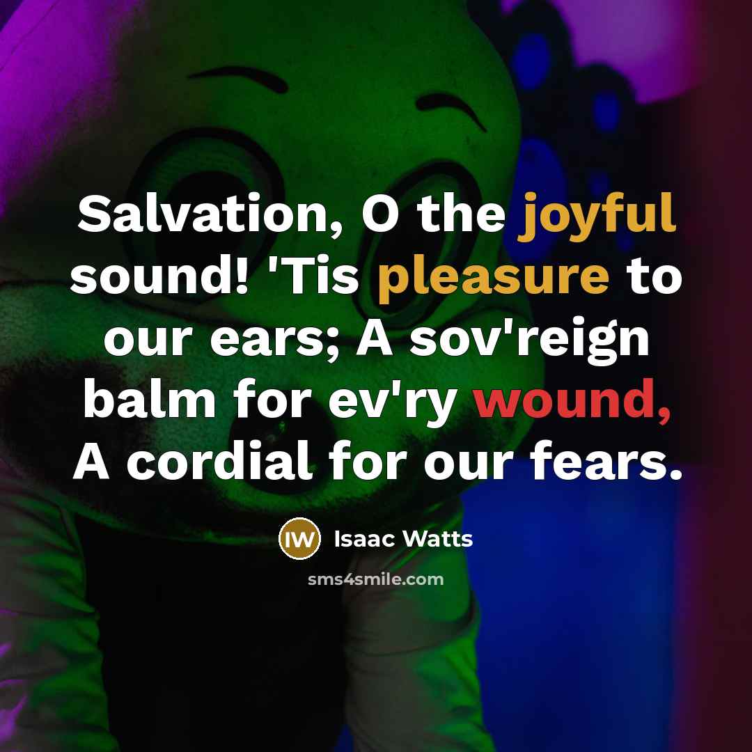 “Salvation, O the joyful sound! 'Tis pleasure to our ears;…” quote by Isaac Watts