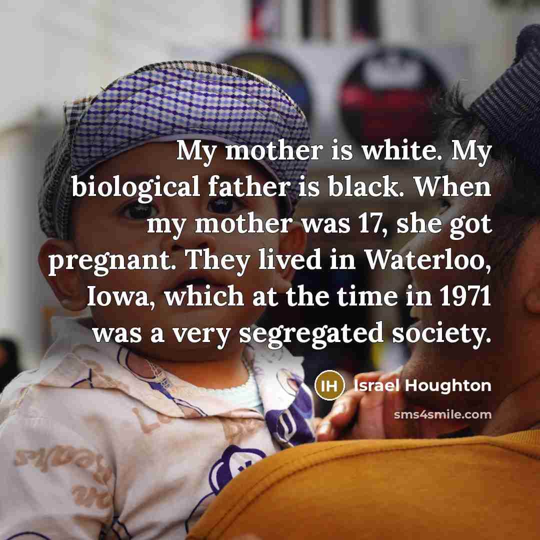 “My mother is white. My biological father is black. When…” quote by Israel Houghton