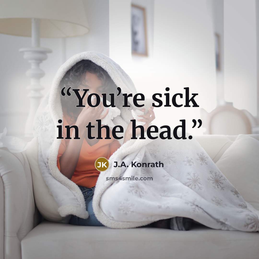 “You’re sick in the head.” quote by J.A. Konrath