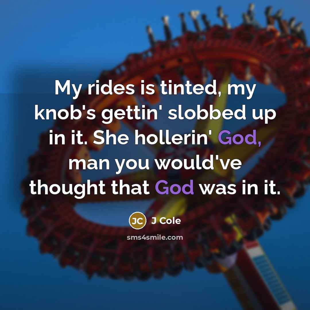 “My rides is tinted, my knob's gettin' slobbed up in…” quote by J Cole