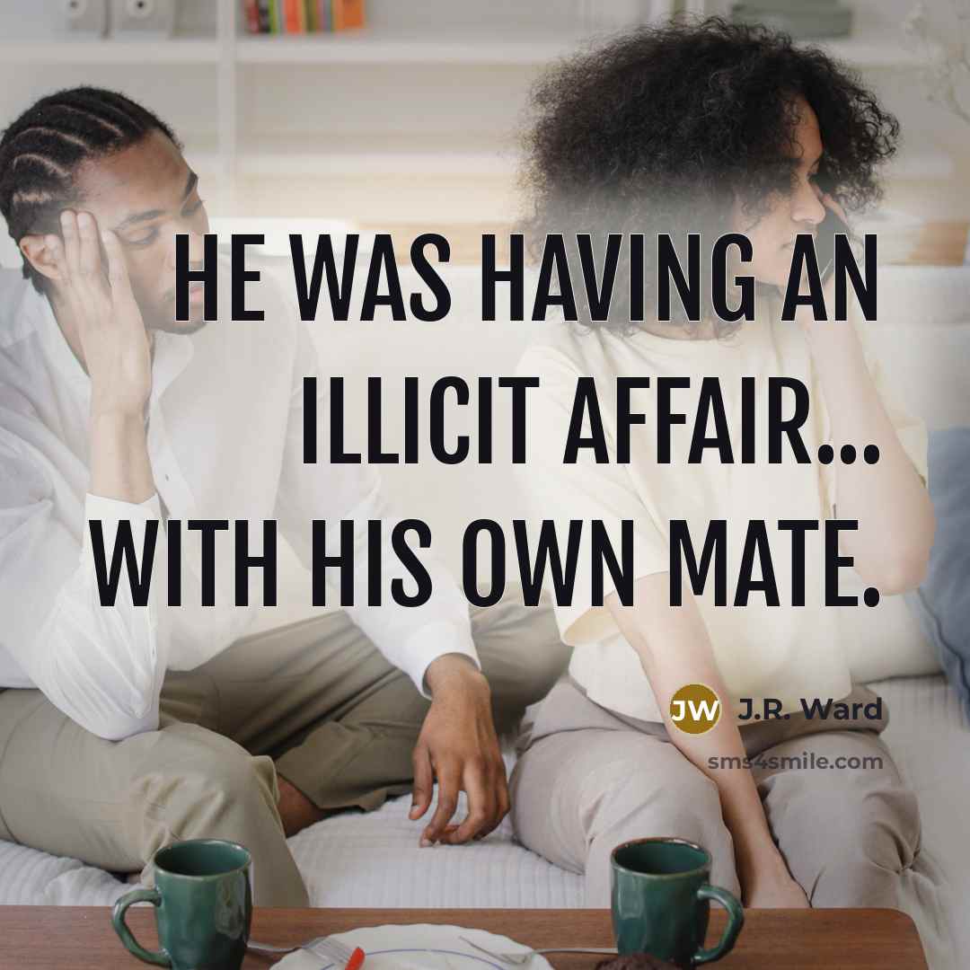 “He was having an illicit affair... with his own mate.…” quote by J.R. Ward