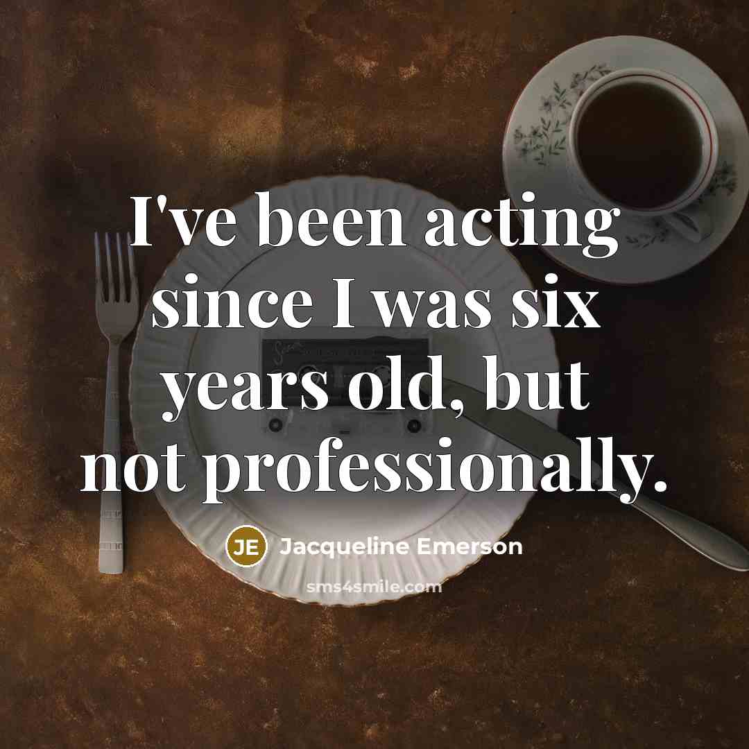 “I've been acting since I was six years old, but…” quote by Jacqueline Emerson