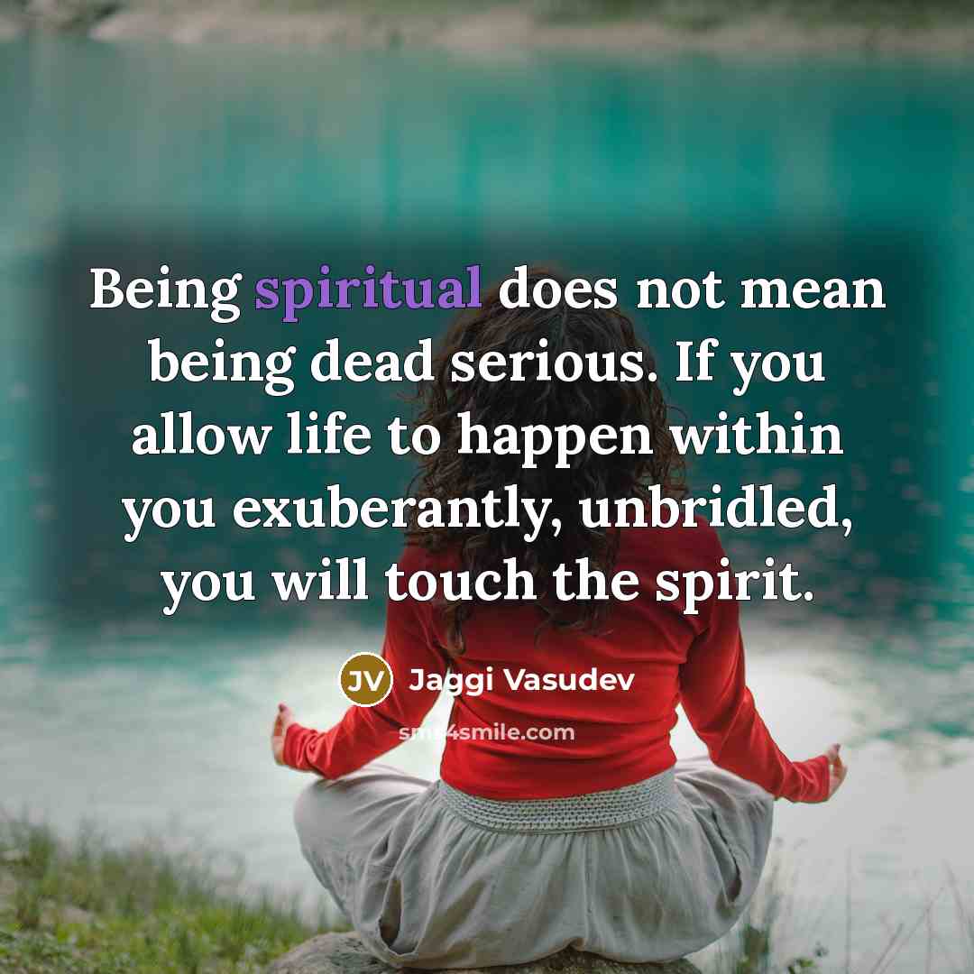 “Being spiritual does not mean being dead serious. If you…” quote by Jaggi Vasudev