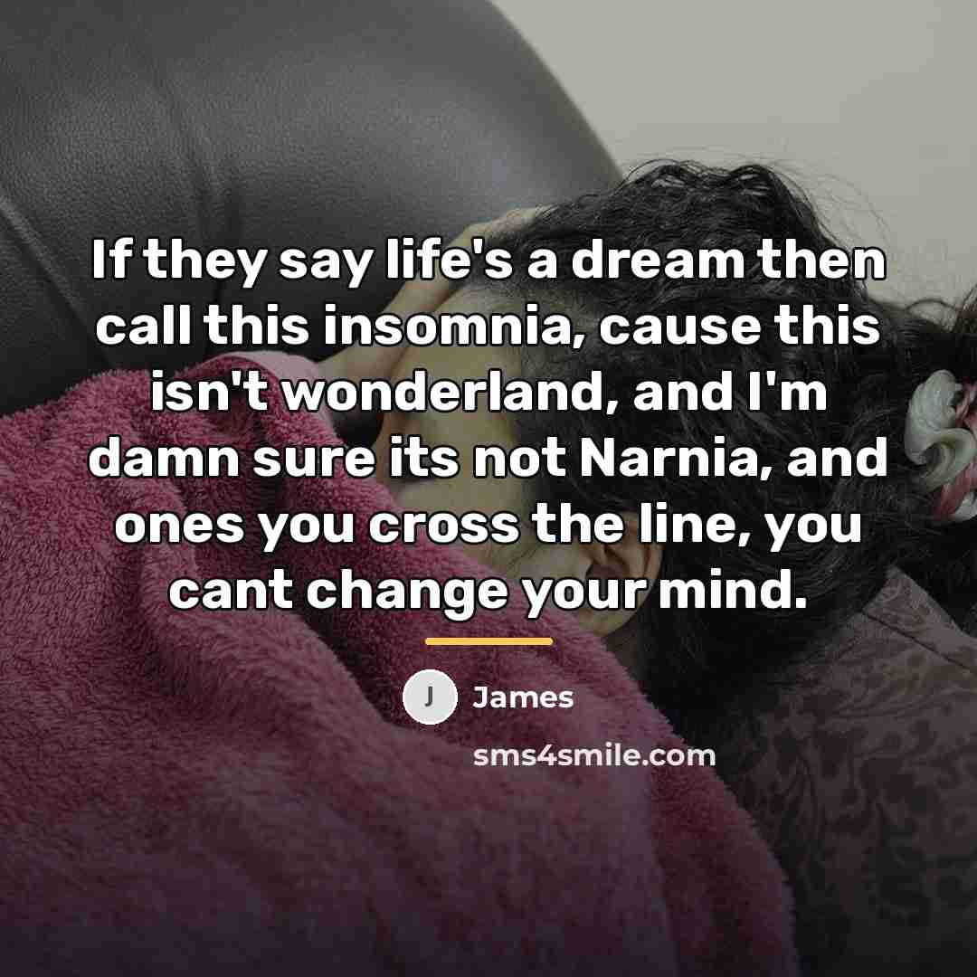 “If they say life's a dream then call this insomnia,…” quote by James