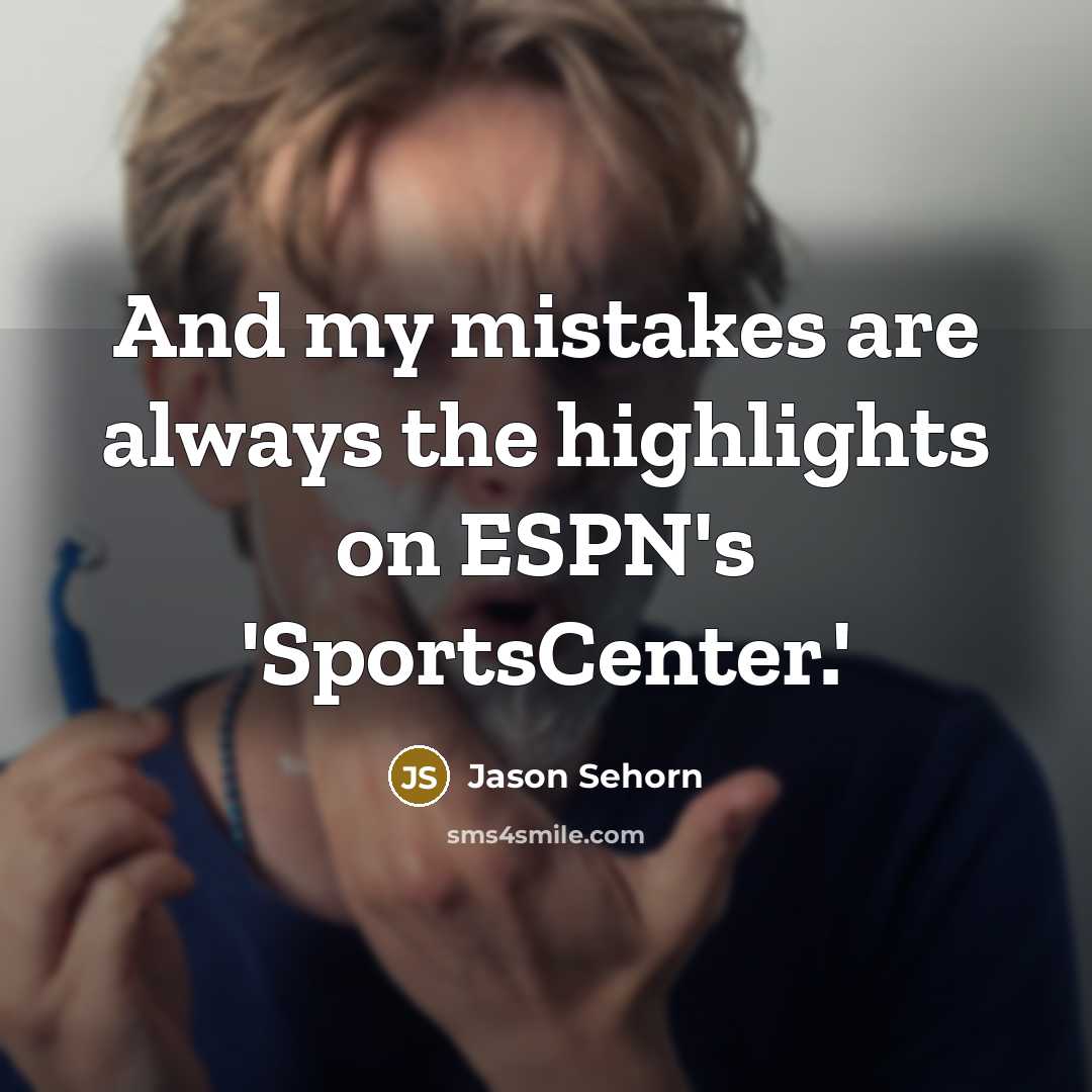 “And my mistakes are always the highlights on ESPN's 'SportsCenter.'…” quote by Jason Sehorn
