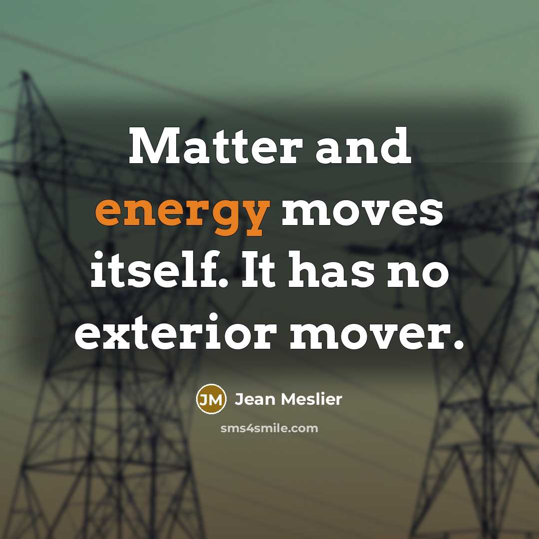 “Matter and energy moves itself. It has no exterior mover.…” quote by Jean Meslier