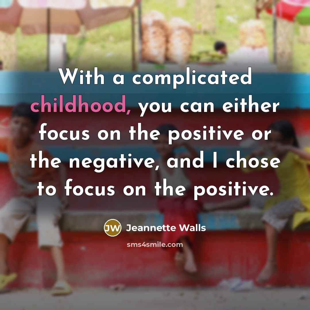 “With a complicated childhood, you can either focus on the…” quote by Jeannette Walls