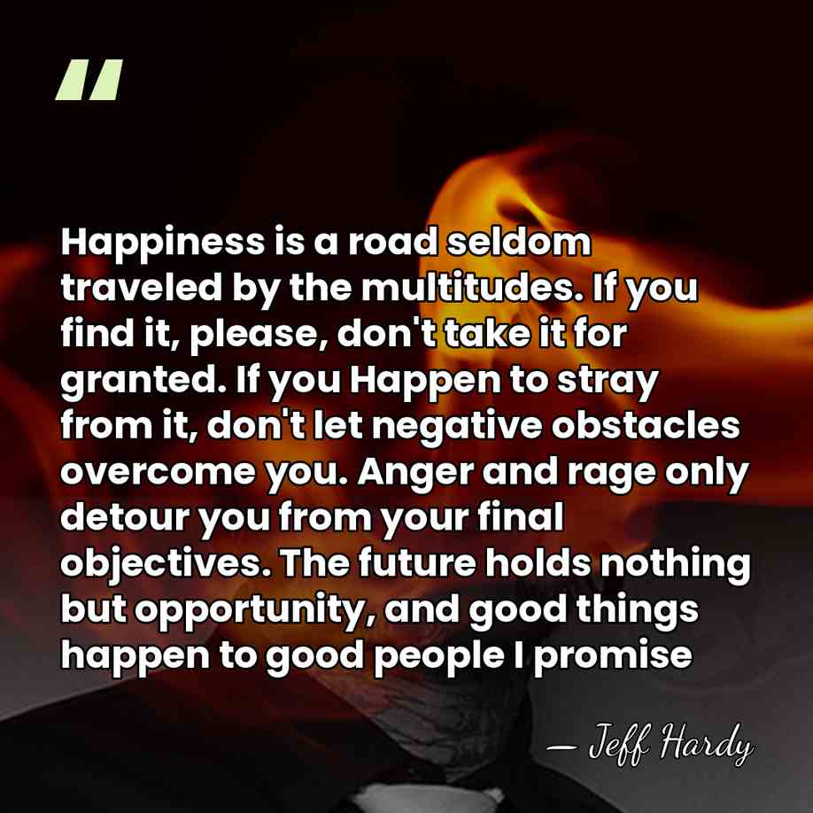 Happiness is a road seldom traveled by the multitudes. If you find&hellip; - Jeff Hardy