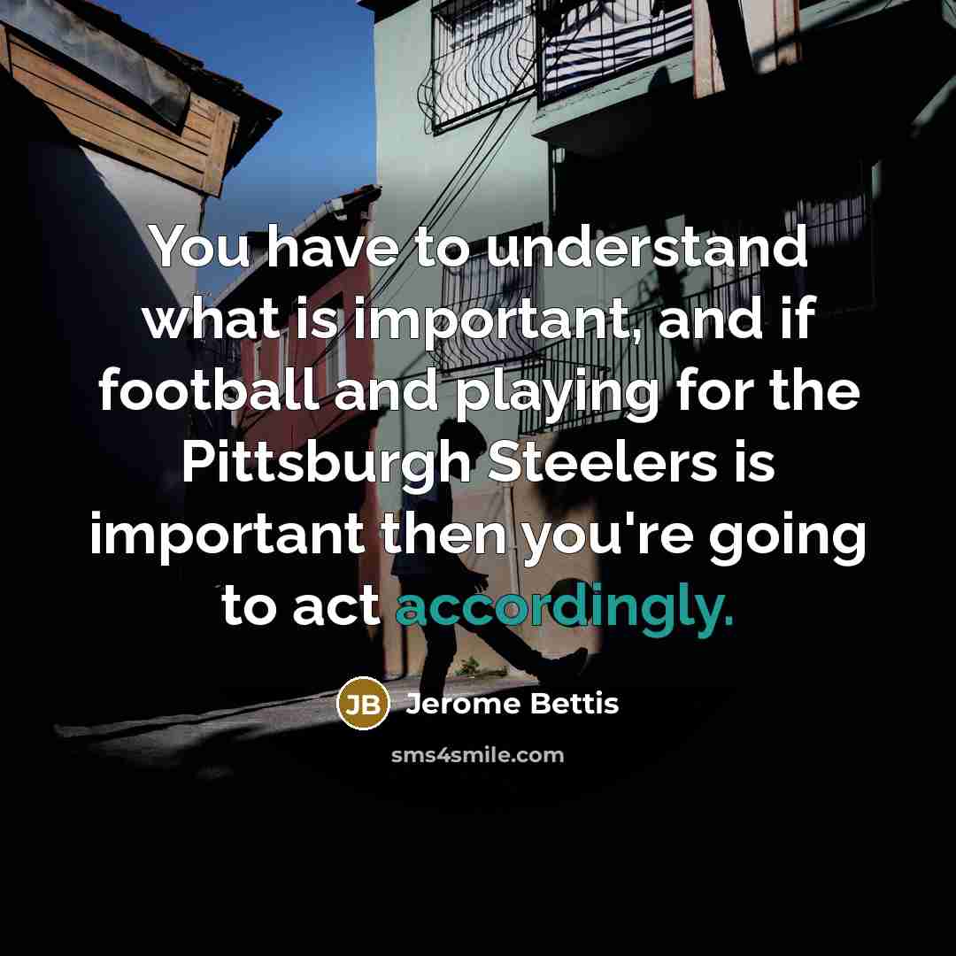 “You have to understand what is important, and if football…” quote by Jerome Bettis