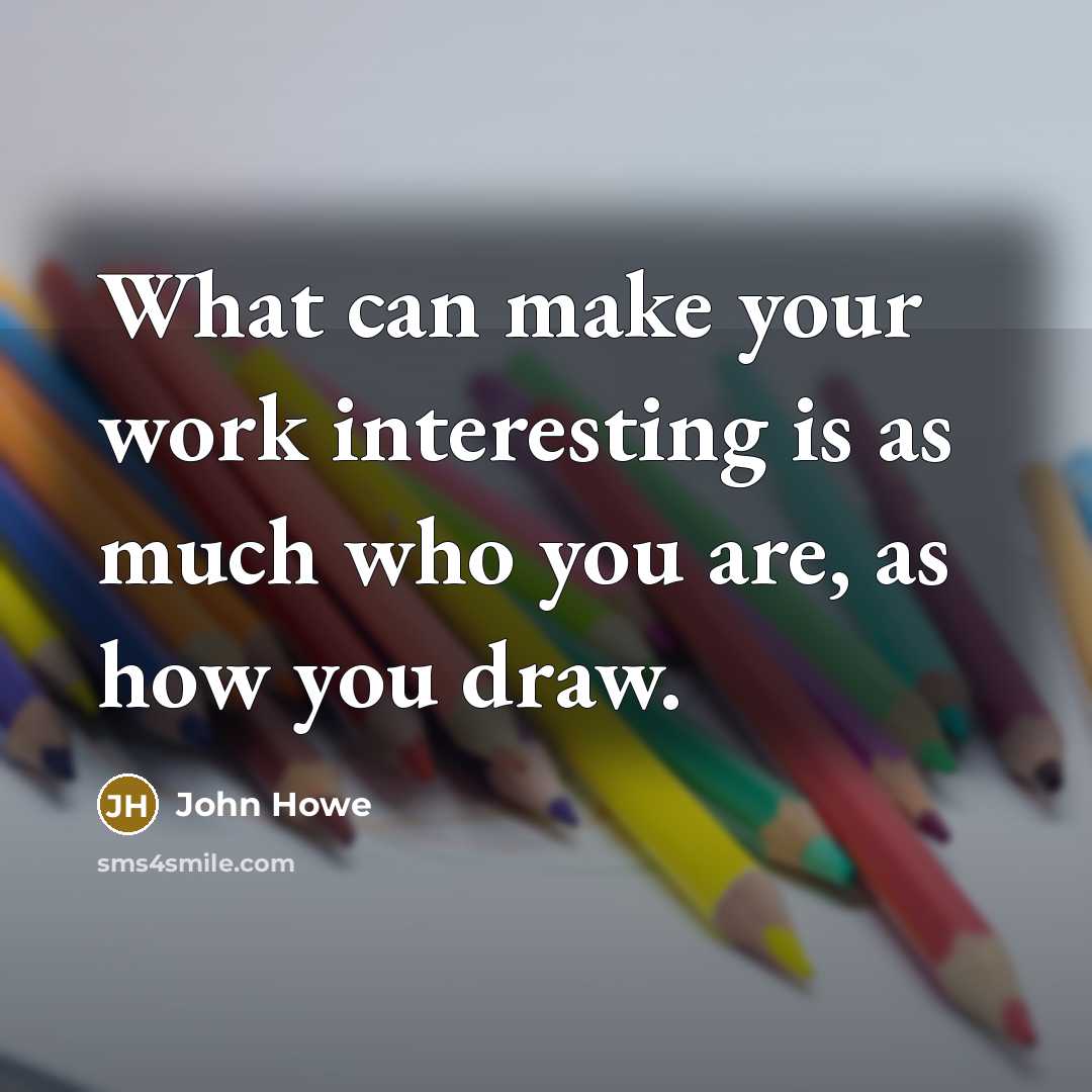 “What can make your work interesting is as much who you are, as how you draw.” quote by John Howe