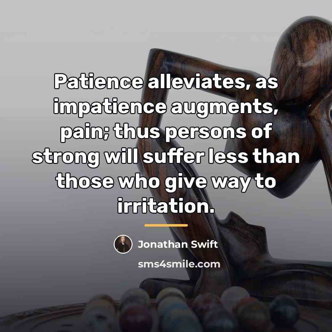 “Patience alleviates, as impatience augments, pain; thus persons of strong…” quote by Jonathan Swift
