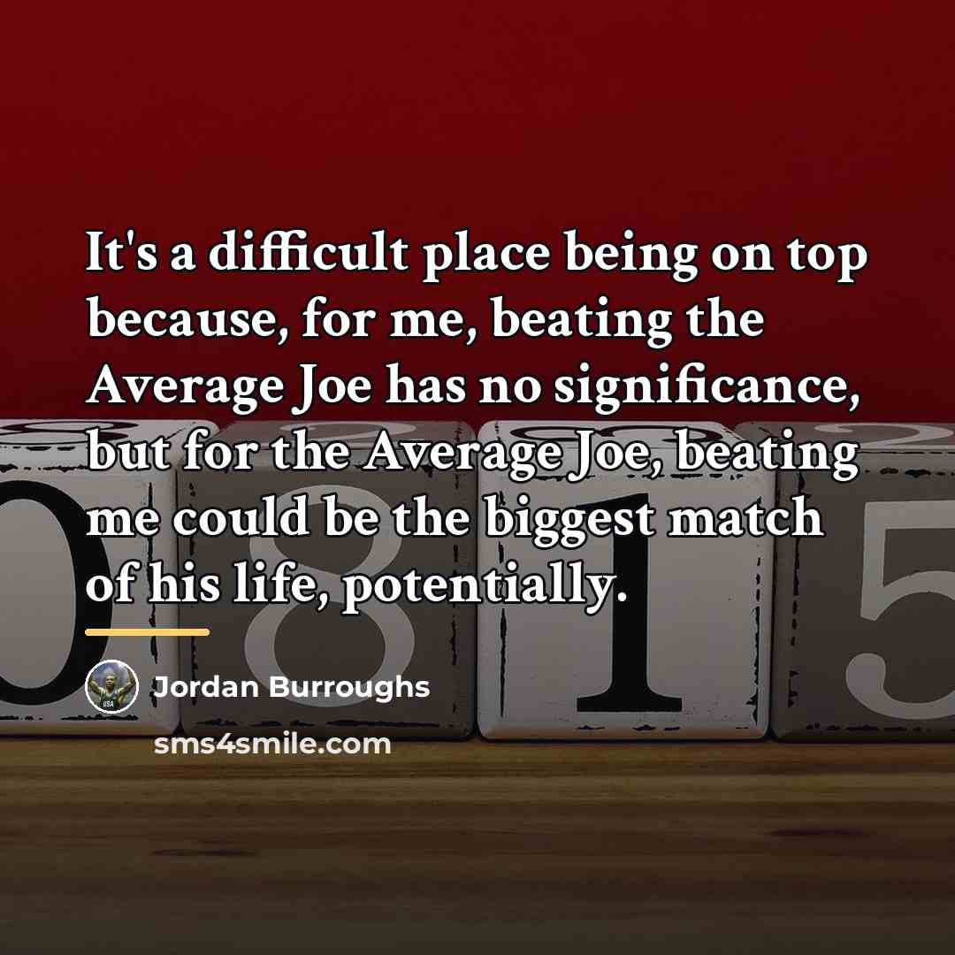 “It's a difficult place being on top because, for me,…” quote by Jordan Burroughs