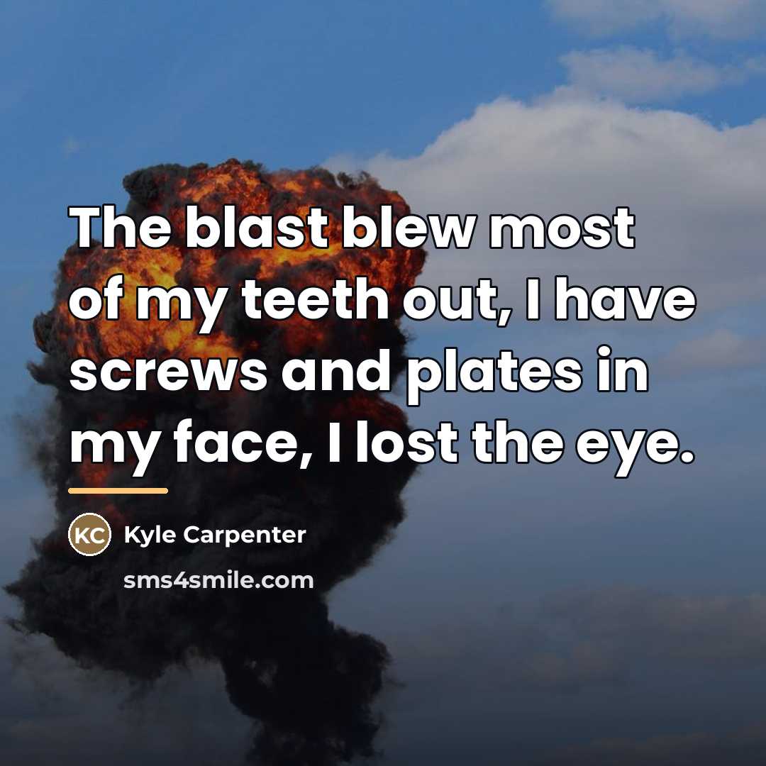 “The blast blew most of my teeth out, I have…” quote by Kyle Carpenter