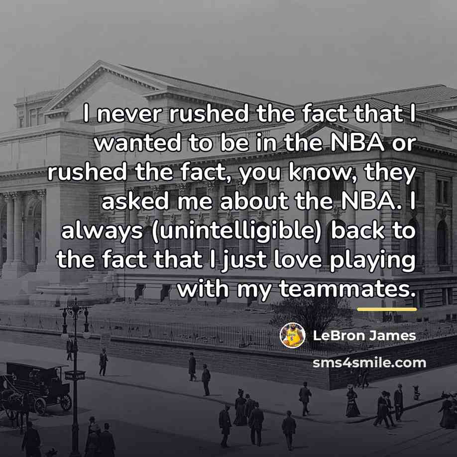 “I never rushed the fact that I wanted to be…” quote by LeBron James