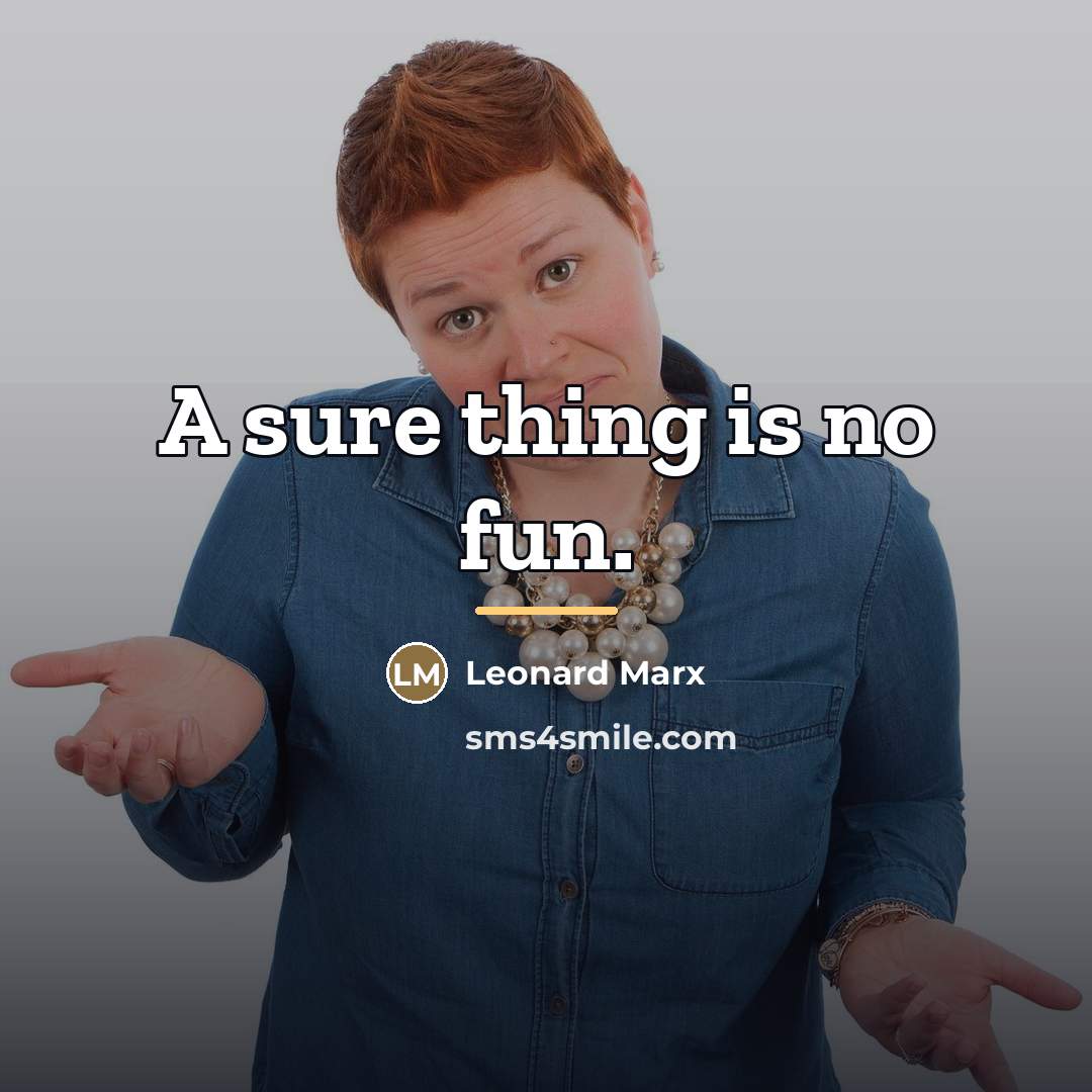 “A sure thing is no fun.…” quote by Leonard Marx