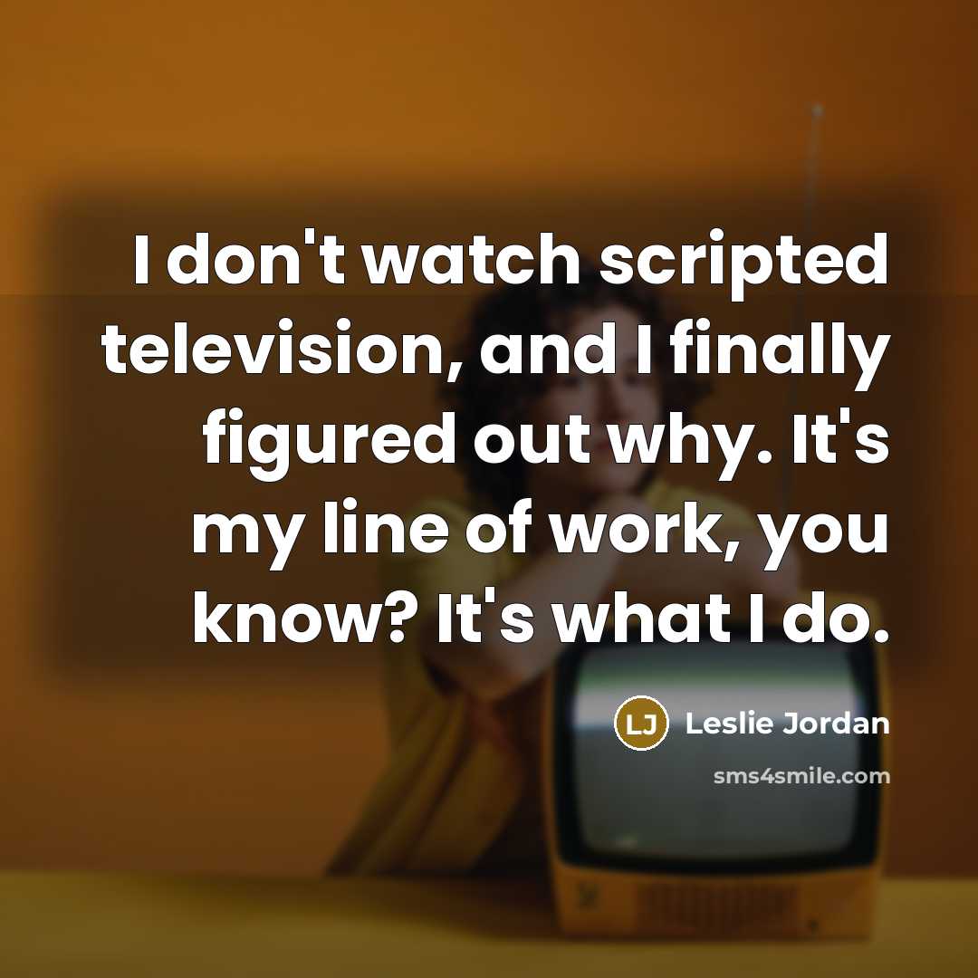 “I don't watch scripted television, and I finally figured out…” quote by Leslie Jordan