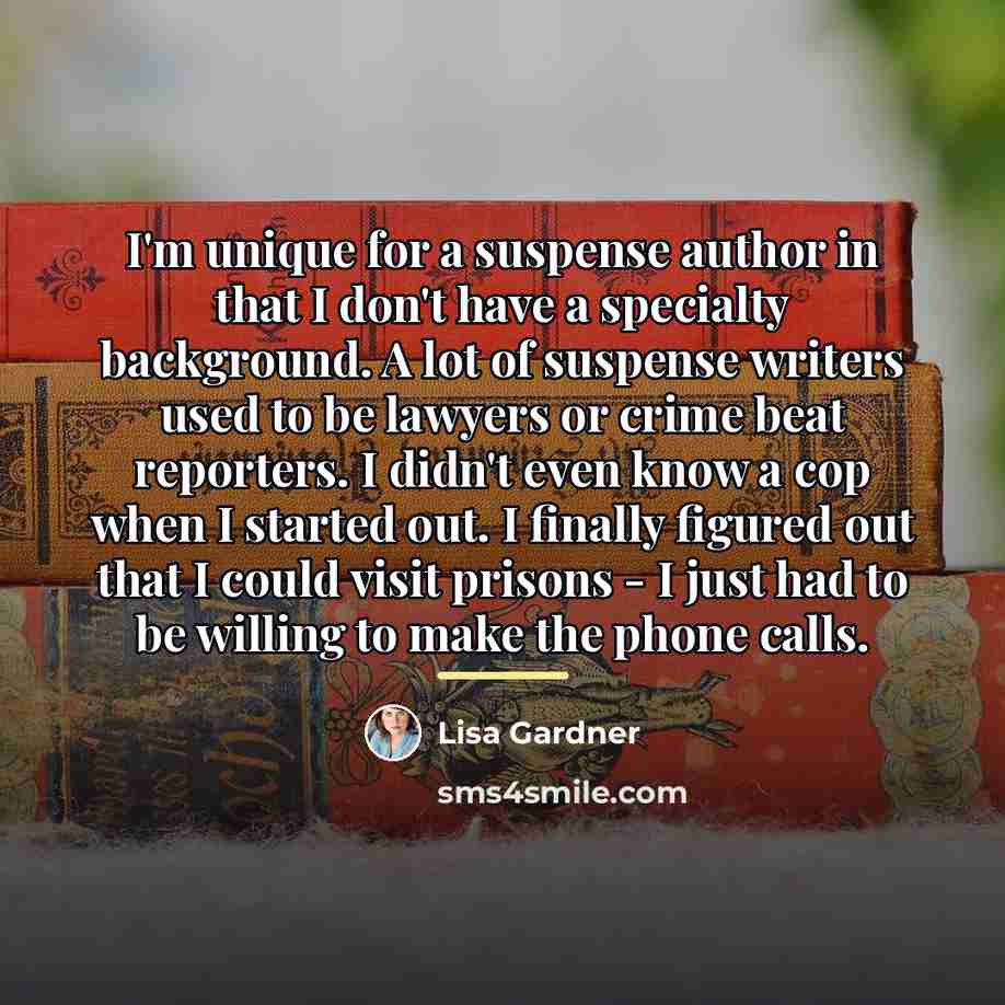 “I'm unique for a suspense author in that I don't…” quote by Lisa Gardner