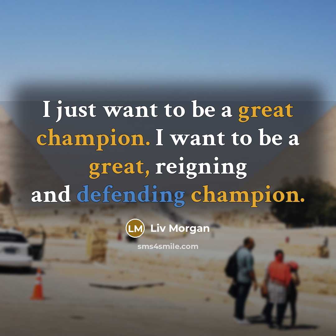 “I just want to be a great champion. I want…” quote by Liv Morgan