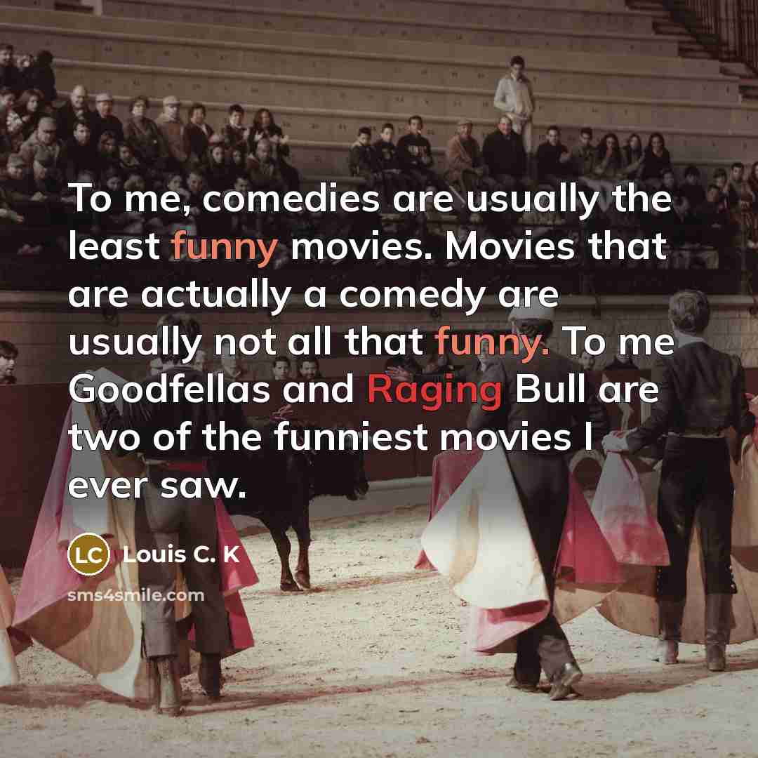 “To me, comedies are usually the least funny movies. Movies…” quote by Louis C. K