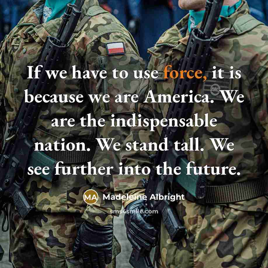 “If we have to use force, it is because we…” quote by Madeleine Albright