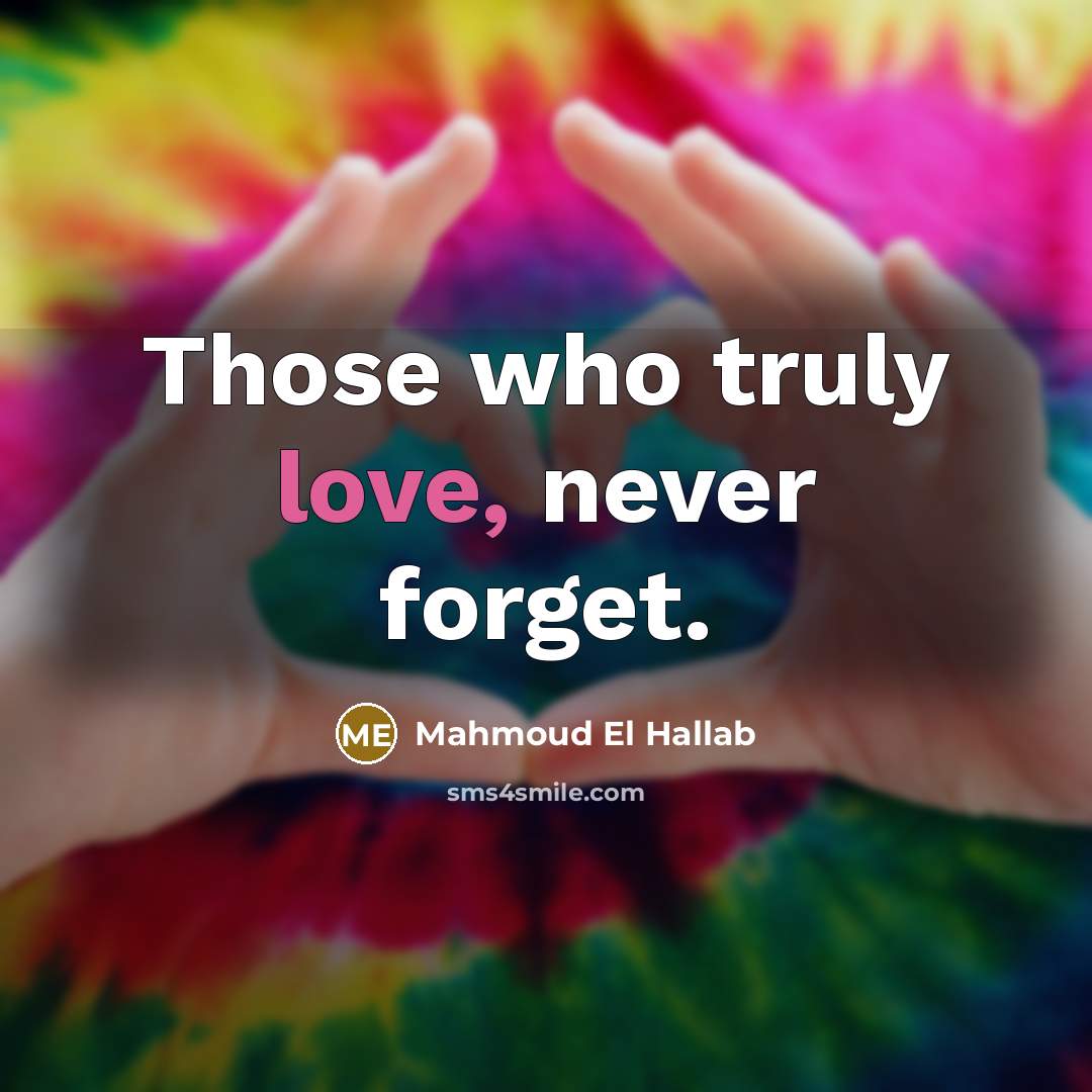 “Those who truly love, never forget.” quote by Mahmoud El Hallab