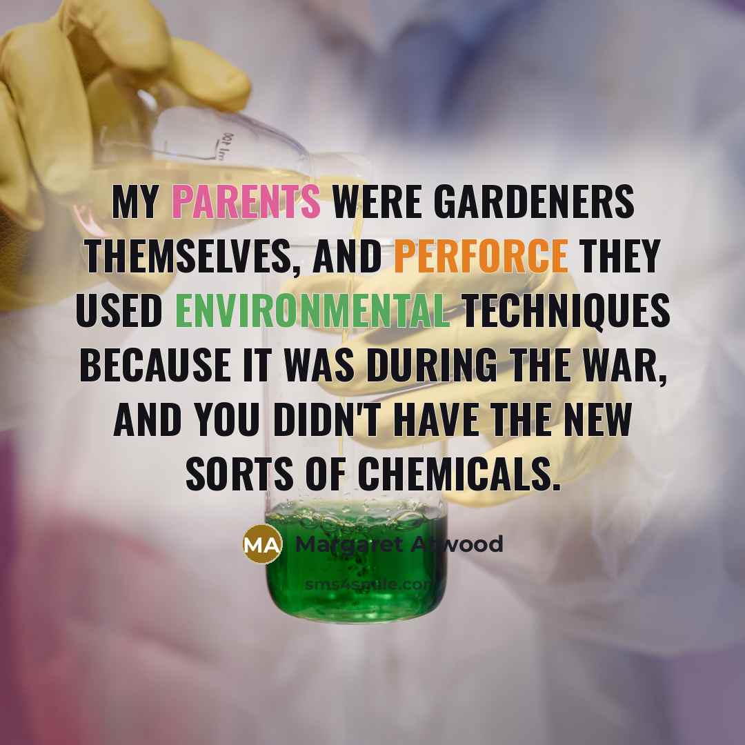 “My parents were gardeners themselves, and perforce they used environmental…” quote by Margaret Atwood