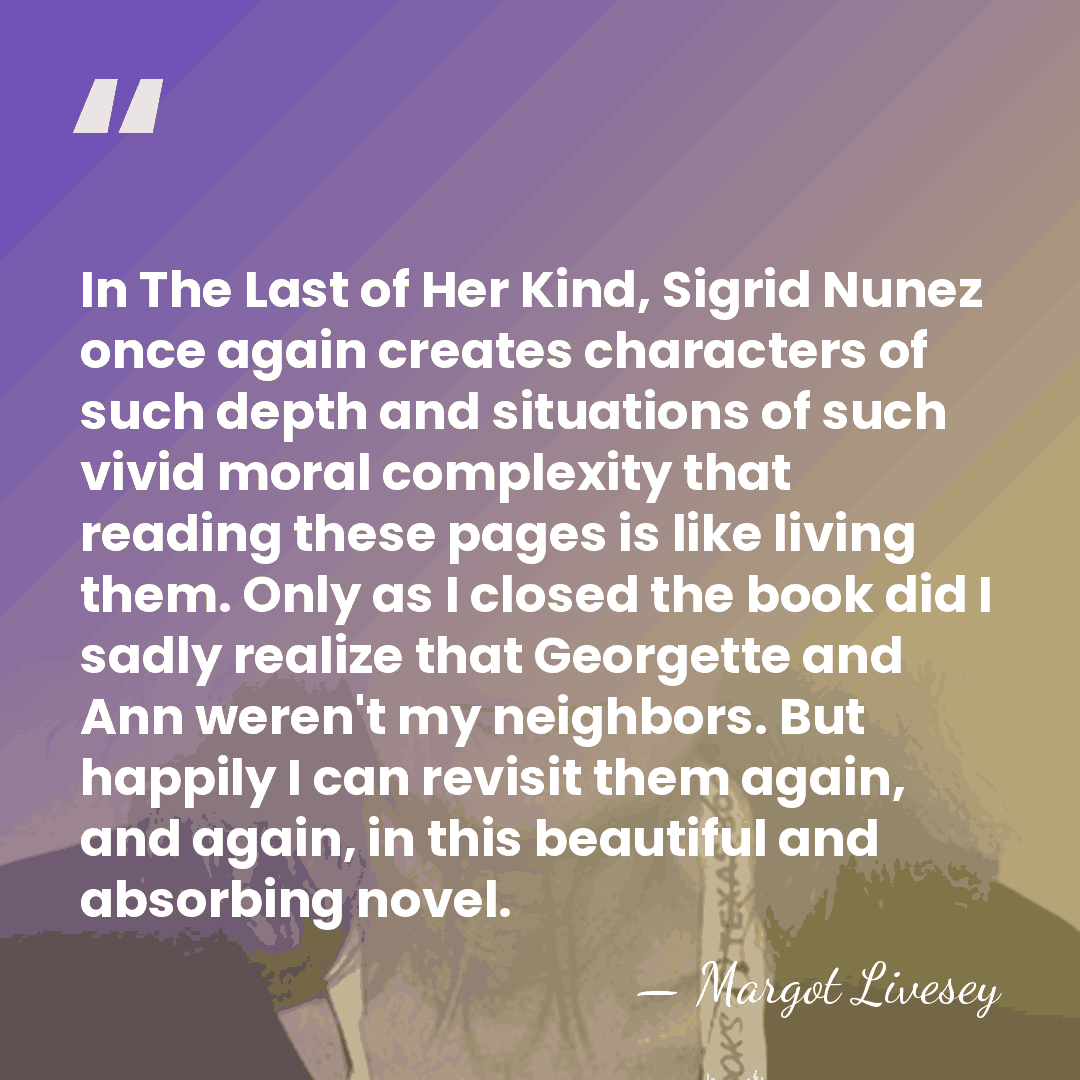 In The Last of Her Kind, Sigrid Nunez once again creates characters&hellip; - Margot Livesey