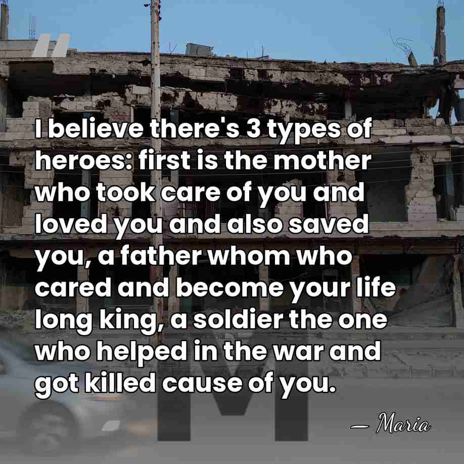 I believe there's 3 types of heroes: first is the mother who&hellip; - Maria