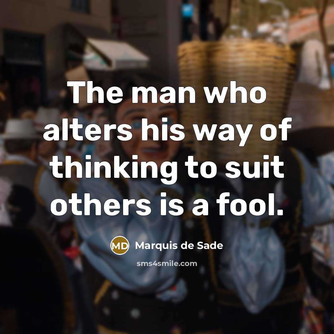 “The man who alters his way of thinking to suit…” quote by Marquis de Sade