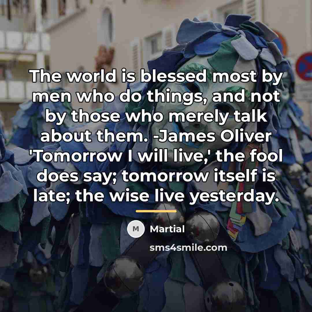 “The world is blessed most by men who do things,…” quote by Martial