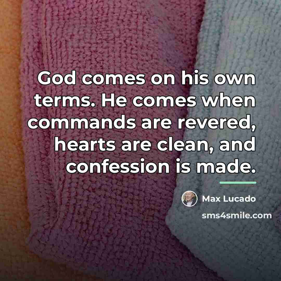 “God comes on his own terms. He comes when commands…” quote by Max Lucado