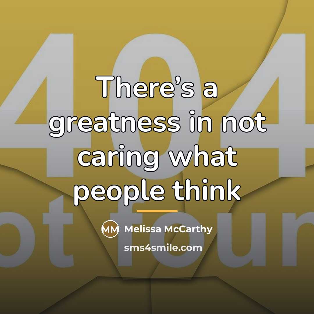 “There’s a greatness in not caring what people think…” quote by Melissa McCarthy