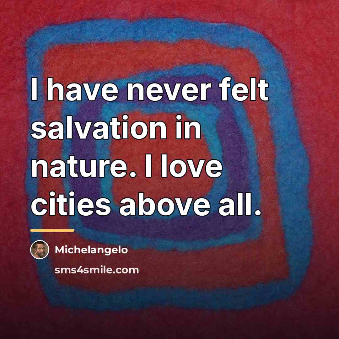 “I have never felt salvation in nature. I love cities…” quote by Michelangelo
