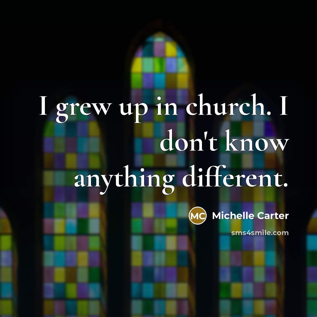 “I grew up in church. I don't know anything different.…” quote by Michelle Carter