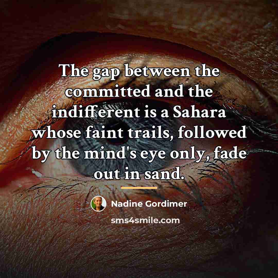 “The gap between the committed and the indifferent is a…” quote by Nadine Gordimer