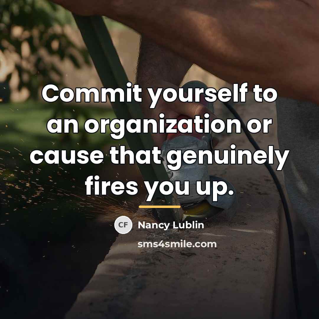 “Commit yourself to an organization or cause that genuinely fires…” quote by Nancy Lublin