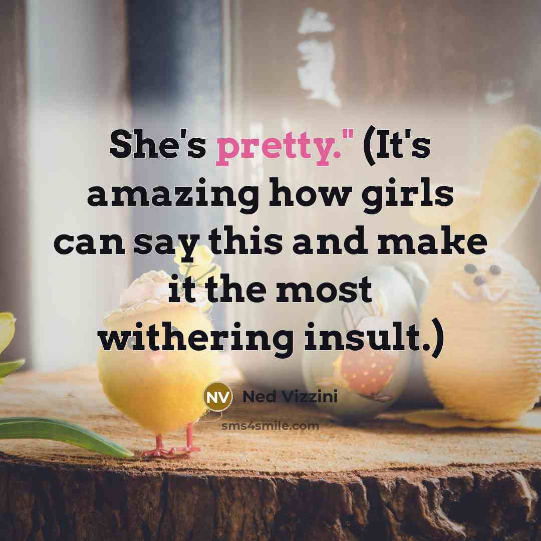 “She's pretty." (It's amazing how girls can say this and…” quote by Ned Vizzini