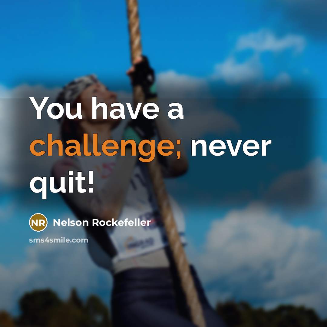 “You have a challenge; never quit!” quote by Nelson Rockefeller