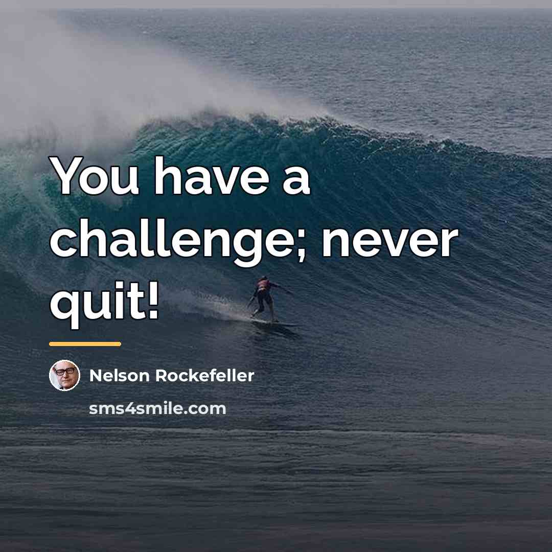“You have a challenge; never quit!…” quote by Nelson Rockefeller
