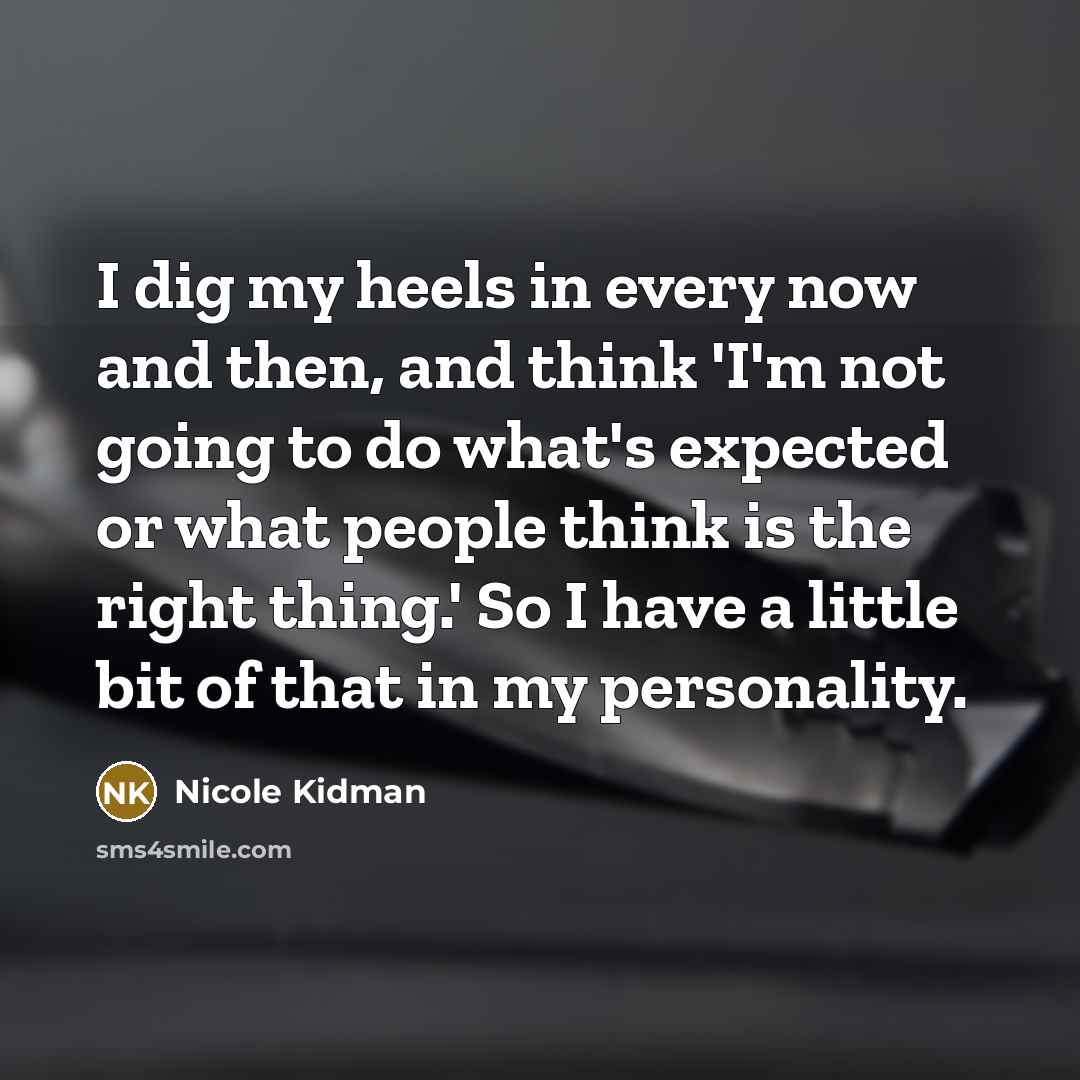 “I dig my heels in every now and then, and…” quote by Nicole Kidman