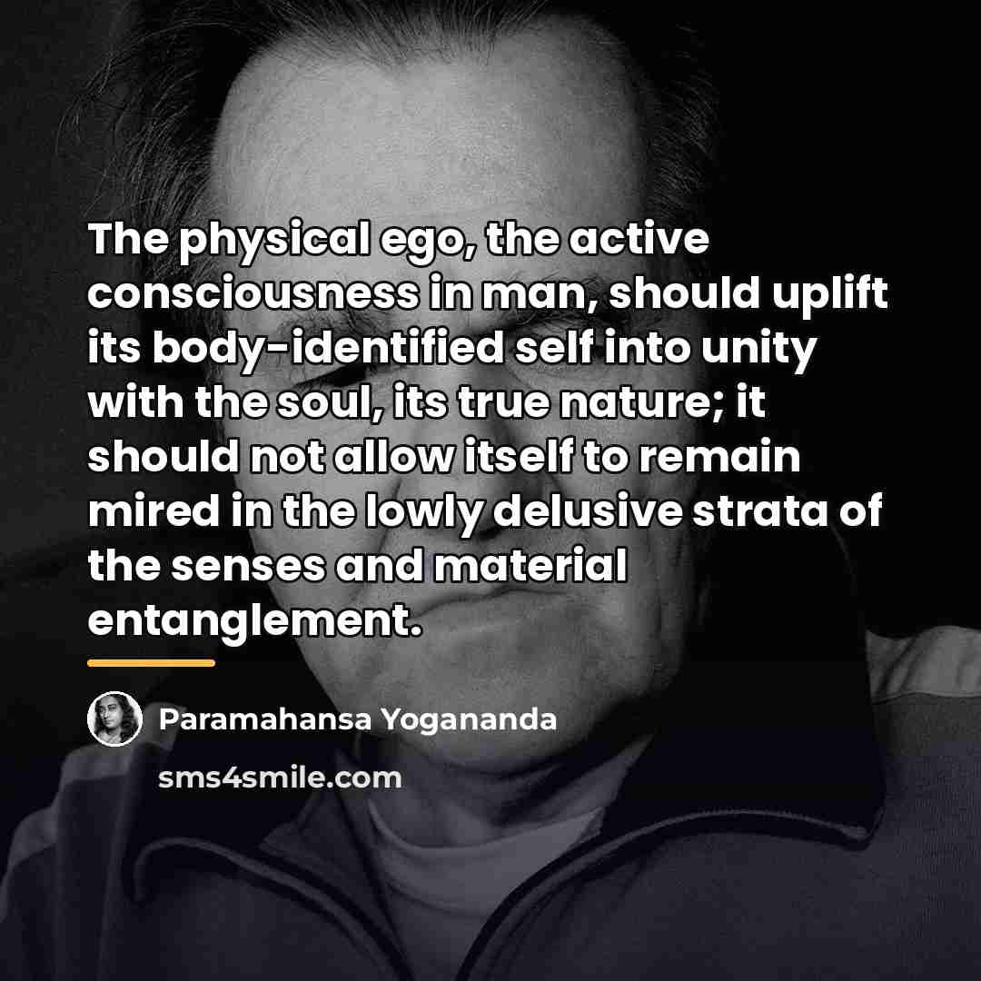 “The physical ego, the active consciousness in man, should uplift…” quote by Paramahansa Yogananda