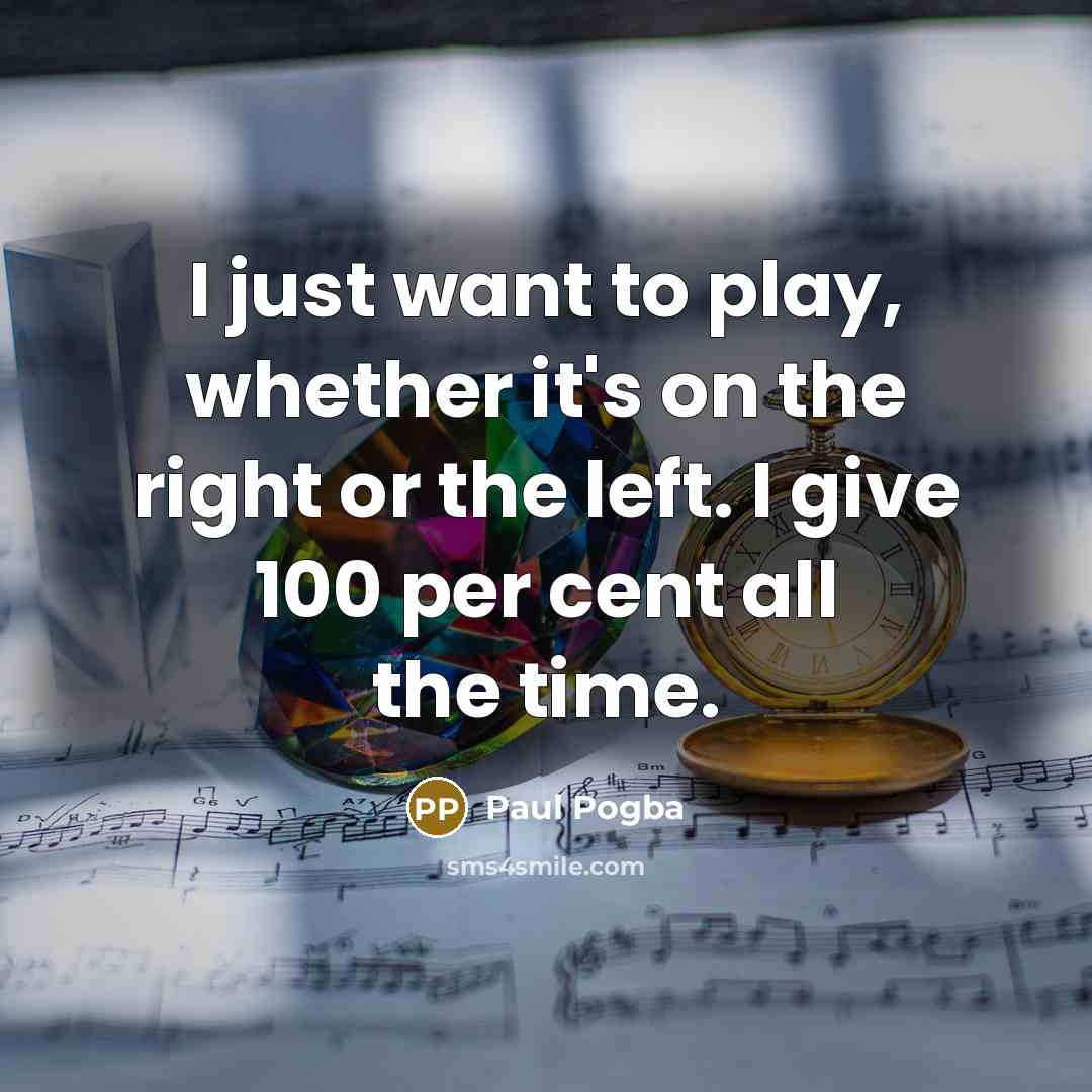 “I just want to play, whether it's on the right…” quote by Paul Pogba